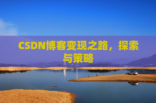 CSDN博客变现之路，探索与策略
